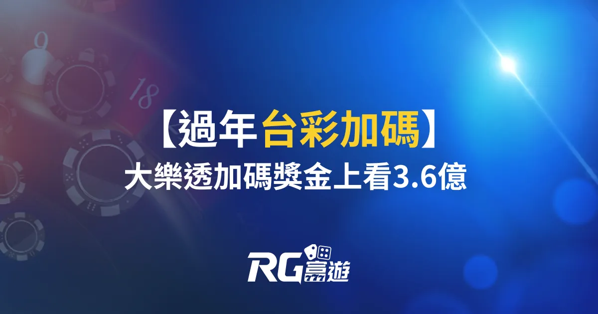 過年台彩加碼出爐！大樂透加碼獎金上看3.6億新台幣！