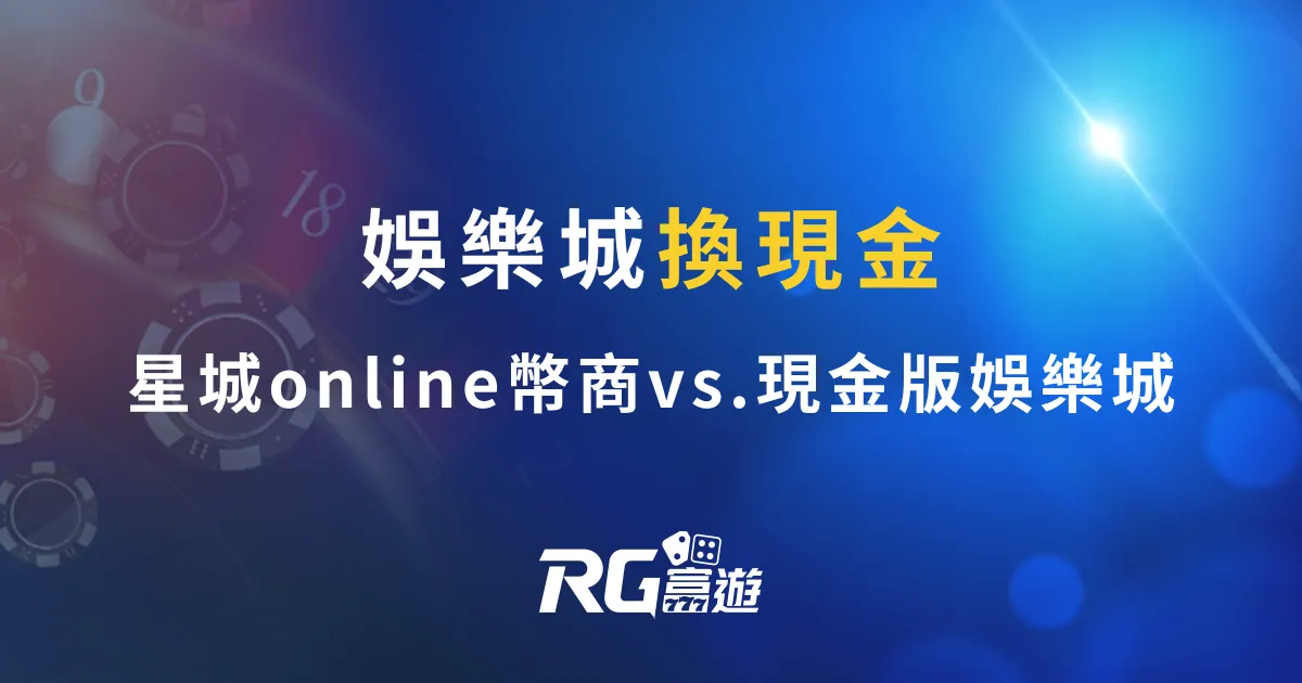 娛樂城換現金怎搞－星城online幣商 vs.現金版娛樂城